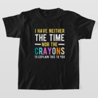 i have neither the time nor the crayons to explain