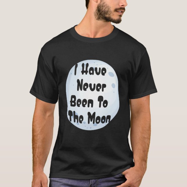 T-shirt I Have Never Been To The Moon Funny Moon Lover (Devant)