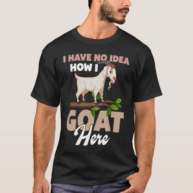 T-shirt I Have No Idea How I Goat Here (Devant)