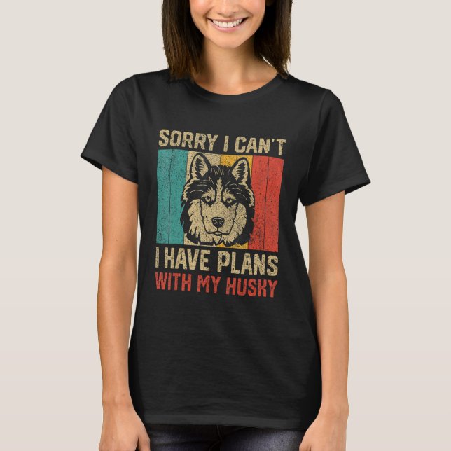T-shirt I Have Plans With My Husky  Husky (Devant)