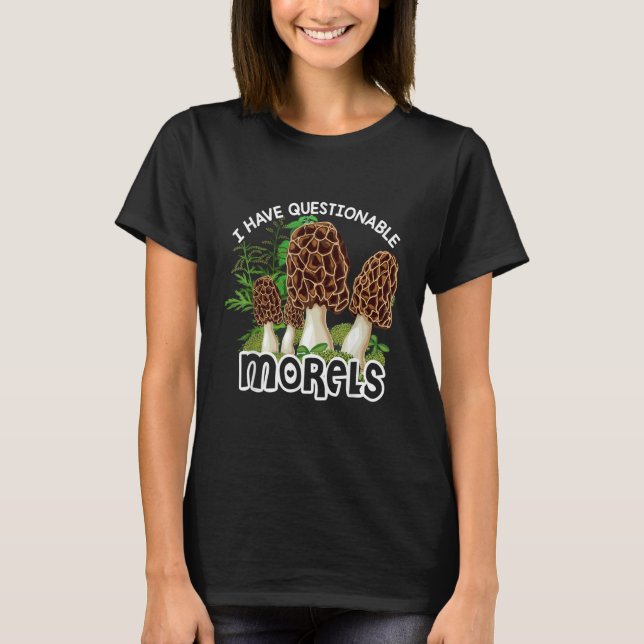 T-shirt I have questionable Morels  Mushroom Hunter Huntin (Devant)