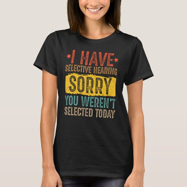 T-shirt I Have Selective Hearing And You Weren t Selected  (Devant)