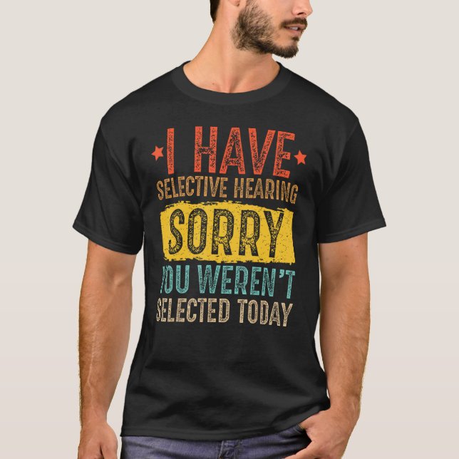 T-shirt I Have Selective Hearing And You Weren t Selected  (Devant)