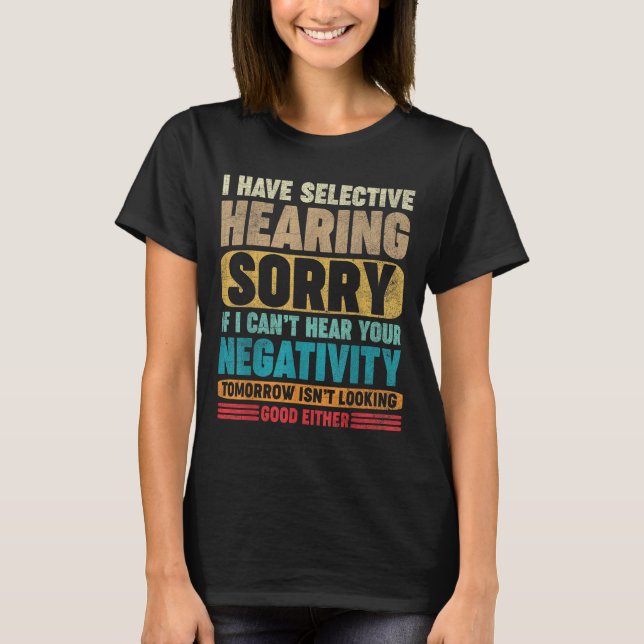T-shirt I Have Selective Hearing I Can't Hear Your Negativ (Devant)