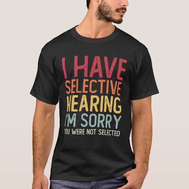 T-shirt I Have Selective Hearing Sorry You Were Not Select (Devant)