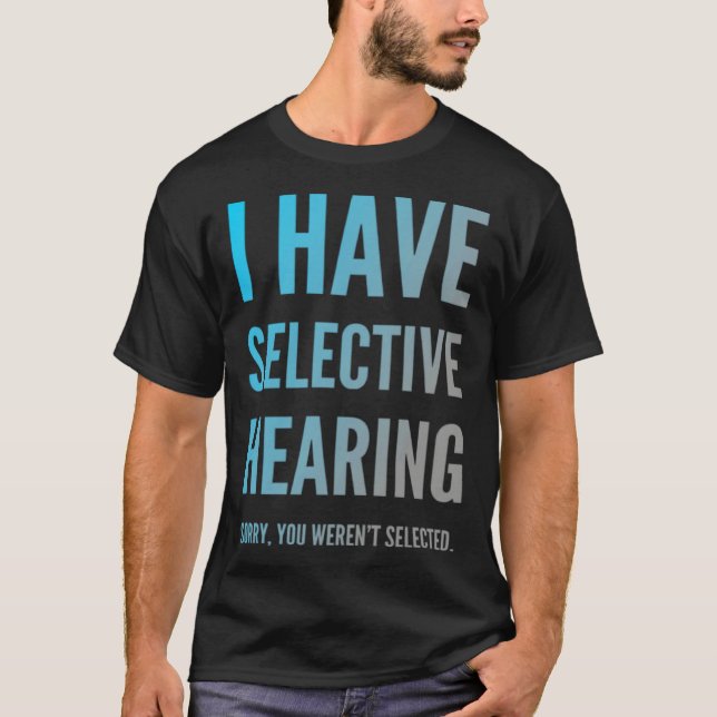 T-shirt I Have Selective Hearing Sorry You Weren t Selecte (Devant)