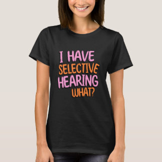 T-shirt I Have Selective Hearing What Gag humorous