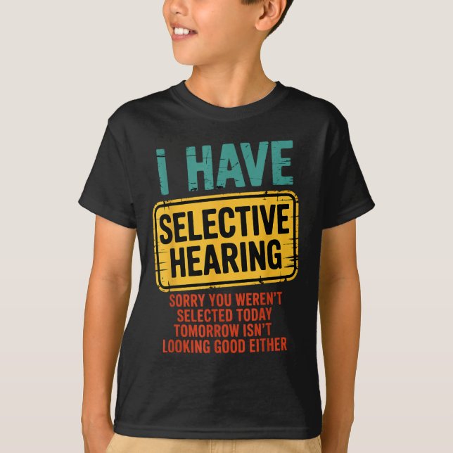 T-shirt I Have Selective Hearing You Werent Selected Today (Devant)