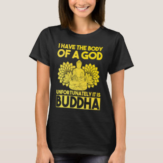 T-shirt I Have The Body Of A God Unfortunately It Is Buddh