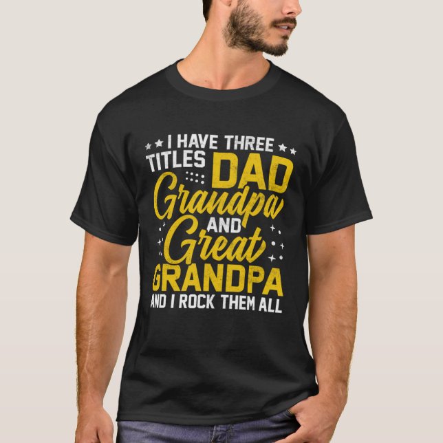 T-shirt I Have Three Titles Dad And Grandpa And Great Gran (Devant)