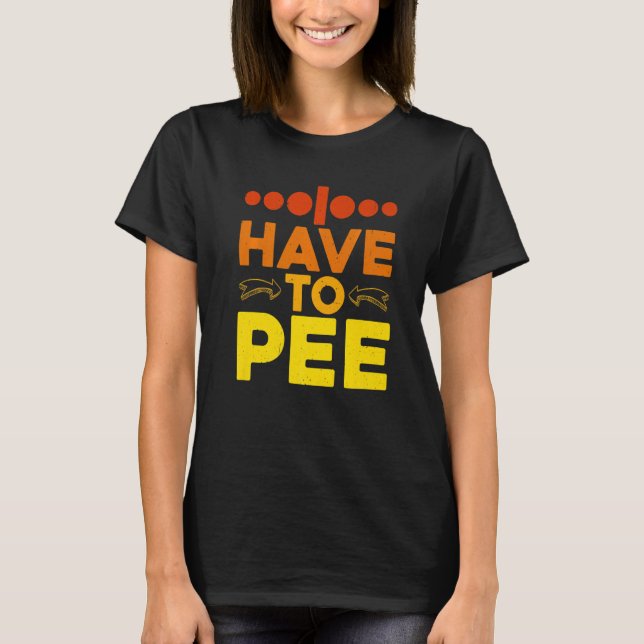 T-shirt I Have To Pee - Premium (Devant)