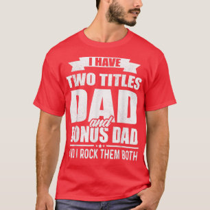 T-shirt I Have Two Titles Dad And Bonus Dad Funny Fathers 