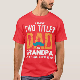 T-shirt I Have Two Titles Dad And Grandpa Funny Father's D