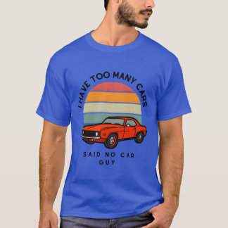 T-shirt I Haveoo Many Cars Said No Car Guy girl