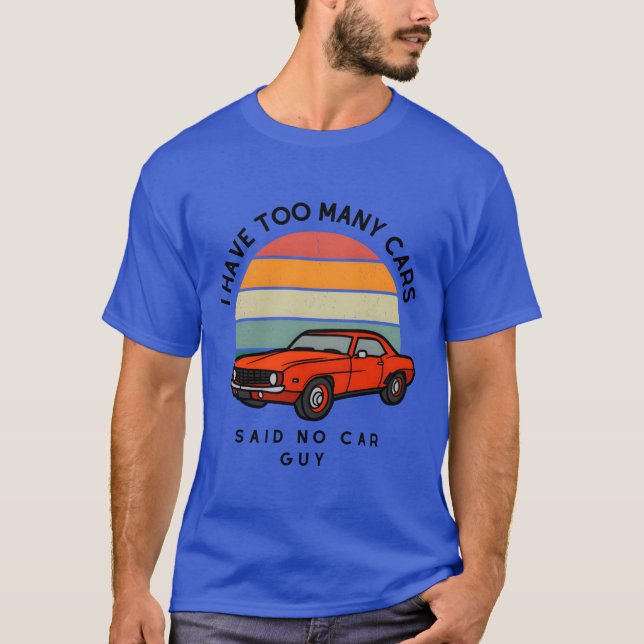 T-shirt I Haveoo Many Cars Said No Car Guy girl (Devant)