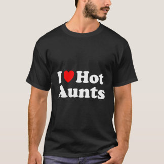 T-shirt I He Hot Aunts I Love Hot Aunts