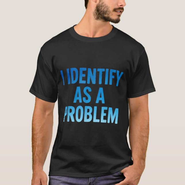 T-shirt I Identify As A Problem Funny Sarcastic Humor Sayi (Devant)