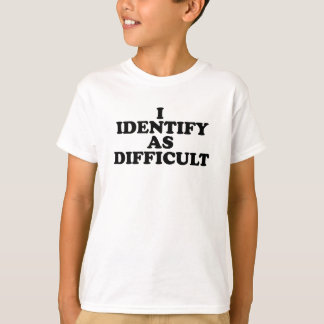 T-shirt I identify as Difficult