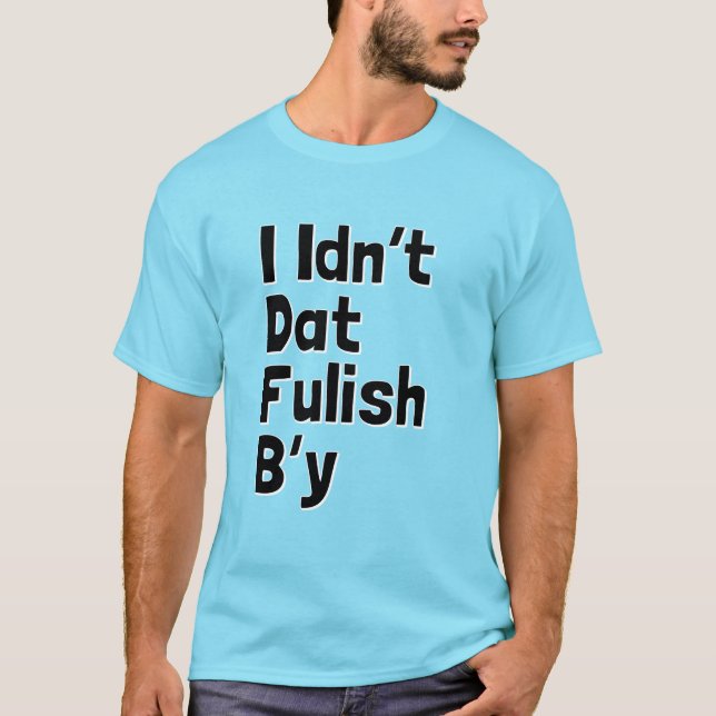 T-shirt I Idn't Dat Fulish B'y (expressions de Newfie) (Devant)