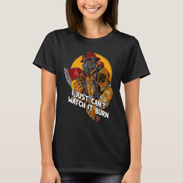 T-shirt I Just Cant Watch It Burn Firefighter Memes Firema (Devant)