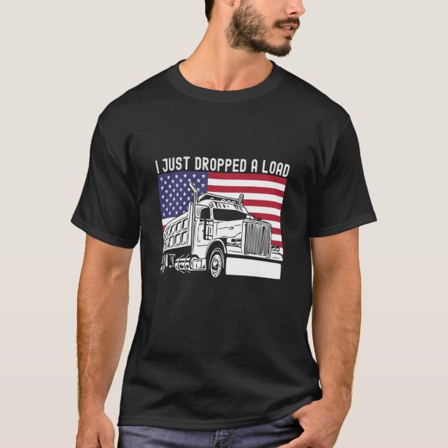 T-shirt I Just Dropped A Load Dump Truck Driver American F (Devant)