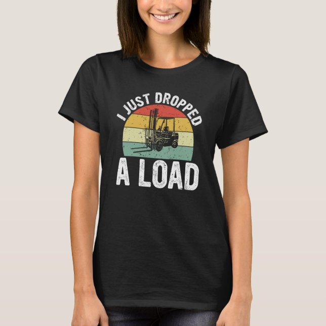 T-shirt I Just Dropped A Load Retro Forklift Certified (Devant)