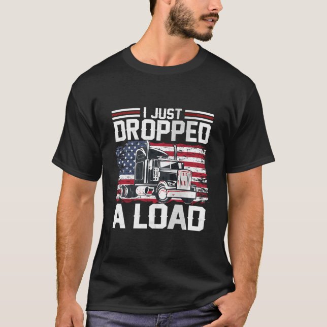 T-shirt I Just Dropped A Load Trucker American Flag (Devant)
