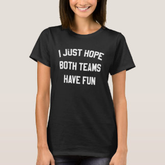 T-shirt I Just Hope Both Teams Have Fun  Saying  1