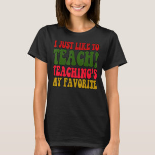 T-shirt I Just Like to Teach Teachings My Favorite Teacher