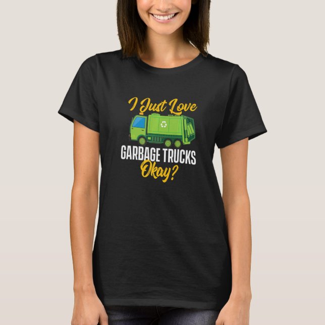 T-shirt I Just Love Garbage Trucks  Waste Trash Dump Truck (Devant)