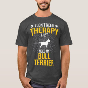 T-shirt I Just Need My Bull Terrier Dog Lover Therapy