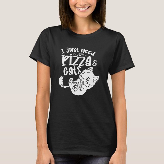 T-shirt I Just Need Pizza & Cats Cat Kitten Meow Kitties (Devant)
