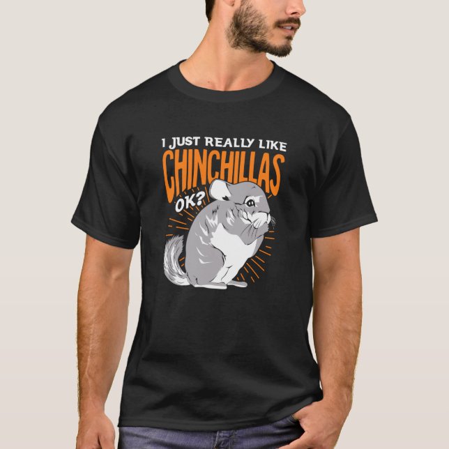 T-shirt I Just Really Like Chinchillas Ok (Devant)