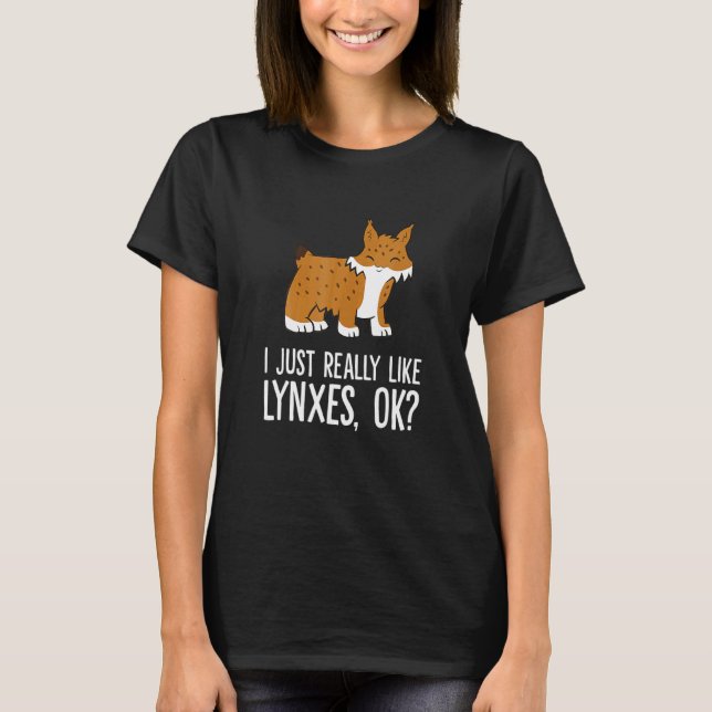 T-shirt I Just Really Like Lynxes Ok Wild Cat Lynx (Devant)
