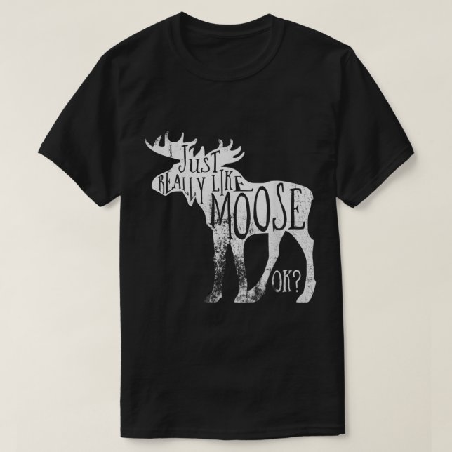 T-shirt I Just Really Like Moose Funny Quote (Design devant)