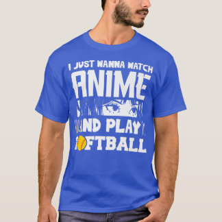 T-shirt I Just Wanna Watch Anime And Play Softball Funny A