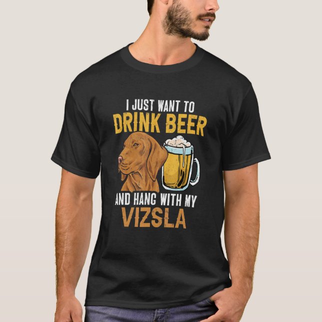T-shirt I Just Want To Drink Beer And Hang With My Vizsla (Devant)