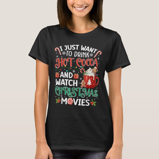 T-shirt I Just Want To Drink Hot Cocoa And Watch Christmas (Devant)