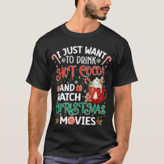 T-shirt I Just Want to Drink Hot Cocoa and Watch Christmas