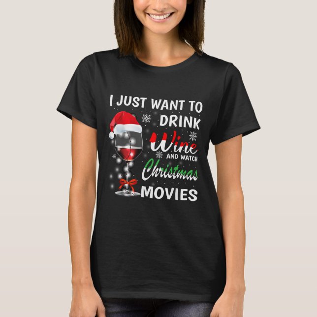 T-shirt I Just Want To Drink Wine And Watch Christmas Movi (Devant)