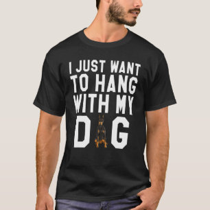 T-shirt I Just Want To Hang With My Doberman Pinscher Dog
