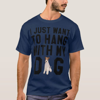 T-shirt I Just Want To Hang With My Wire Fox Terrier Dog T