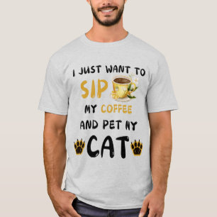 T-shirt I Just want To Sip Coffee And Pet My Coffee Ca