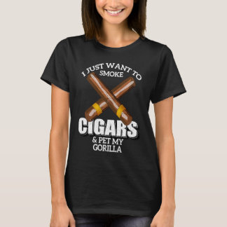 T-shirt I Just Want To Smoke Cigars and Pet My GORILLA GOR