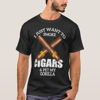 T-shirt I Just Want To Smoke Cigars and Pet My GORILLA GOR