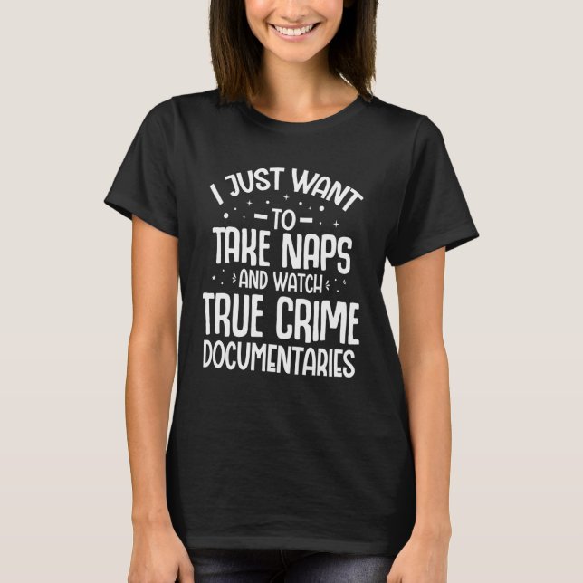 T-shirt I Just Want To Take Naps And Watch True Crime Docu (Devant)