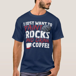 T-shirt I Just Wanto Paint Rocks and Drink Coffee Rock boy