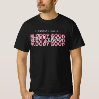 T-shirt I Know I Am a Bloody Good Nurse Shirt – Funny gift
