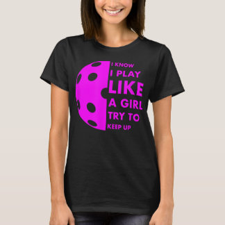 T-shirt I KNOW I PLAY LIKE A GIRL TRY TO KEEP UP Picklebal