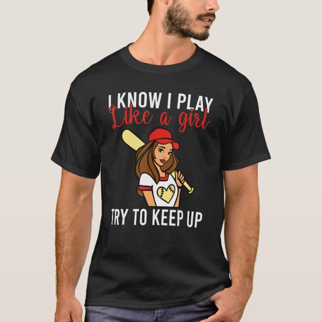T-shirt I know i play like a Girl try to keep up Softball  (Devant)